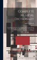 Complete Musical Dictionary: Containing Definitions Of All English And Foreign Musical Terms And Phrases, To Which Is Prefixed A Summary Of The Elements Of Music