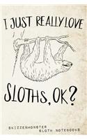 I Just Really Love Sloths, Ok?: A fancy sloth notebook for true sloth lovers 120 journal pages with funny lazy easy-going prompts