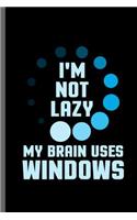 I'm not lazy my brain uses Windows