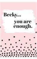 Becky You are Enough: Cute Personalized Diary / Notebook / Journal/ Greetings / Appreciation Quote Gift (6 x 9 - 110 Blank Lined Pages)