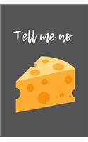 Tell me no Cheese