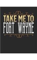 Take Me To Fort Wayne: Fort Wayne Travel Journal- Fort Wayne Vacation Journal - 150 Pages 8x10 - Packing Check List - To Do Lists - Outfit Planner And Much More