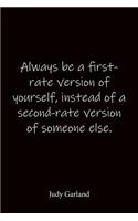 Always be a first-rate version of yourself, instead of a second-rate version of someone else. Judy Garland