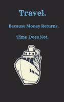 Travel Because Money Returns Time Does Not