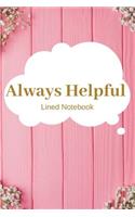 Always Helpful Lined Notebook: Perfect gifts for Happiness, Motivation, Success, Self Esteem and Leadership Lovers To Write things in for Kids.