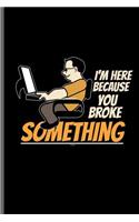 I'm here because you broke something