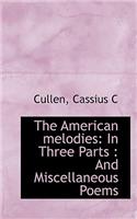 The American Melodies: In Three Parts: And Miscellaneous Poems