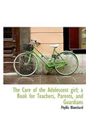 The Care of the Adolescent girl; a Book for Teachers, Parents, and Guardians