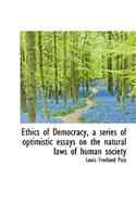 Ethics of Democracy, a Series of Optimistic Essays on the Natural Laws of Human Society