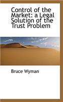 Control of the Market: A Legal Solution of the Trust Problem