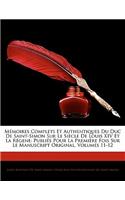 Memoires Complets Et Authentiques Du Duc de Saint-Simon Sur Le Siecle de Louis XIV Et La Regene