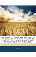 Bibliographie Des Ouvrages Relatifs À l'Amour, Aux Femmes, Au Mariage, Et Des Livres Facétieux Pantagruéliques, Scatologiques, Satyriques, Etc.,