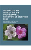 Crosspatch, the Cricket, and the Counterpane; A Patchwork of Story and Song. a Patchwork of Story and Song