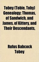 Tobey (Tobie, Toby) Genealogy; Thomas, of Sandwich, and James, of Kittery, and Their Descendants,