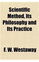Scientific Method, Its Philosophy and Its Practice