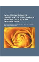 Catalogue of Monkeys, Lemurs, and Fruit-Eating Bats in the Collection of the British Museum