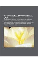 International Environmental Law: Environment Treaties, Kyoto Protocol, Montreal Protocol, List of International Environmental Agreements