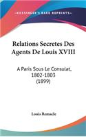 Relations Secretes Des Agents de Louis XVIII