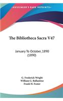 The Bibliotheca Sacra V47