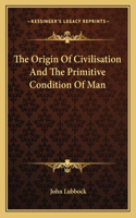 The Origin Of Civilisation And The Primitive Condition Of Man: (English)