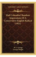 Hail Columbia! Random Impressions of a Conservative English Hail Columbia! Random Impressions of a Conservative English Radical (1921) Radical (1921)