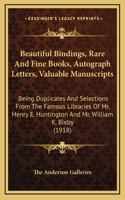 Beautiful Bindings, Rare And Fine Books, Autograph Letters, Valuable Manuscripts: Being Duplicates And Selections From The Famous Libraries Of Mr. Henry E. Huntington And Mr. William K. Bixby (1918)(English)