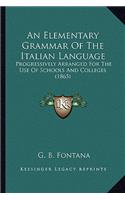 Elementary Grammar of the Italian Language: Progressively Arranged for the Use of Schools and Colleges (1865)