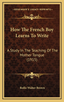 How the French Boy Learns to Write: A Study in the Teaching of the Mother Tongue (1915)