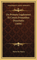 De Primatu Lugdunensi Et Ceteris Primatibus Dissertatio (1644)