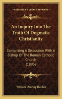 Inquiry Into The Truth Of Dogmatic Christianity