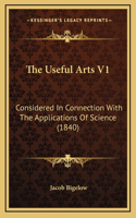 The Useful Arts V1: Considered In Connection With The Applications Of Science (1840)