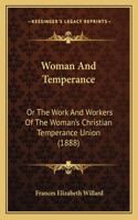 Woman And Temperance: Or The Work And Workers Of The Woman's Christian Temperance Union (1888)