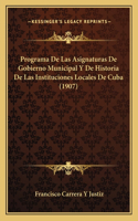 Programa De Las Asignaturas De Gobierno Municipal Y De Historia De Las Instituciones Locales De Cuba (1907)