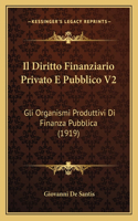 Diritto Finanziario Privato E Pubblico V2: Gli Organismi Produttivi Di Finanza Pubblica (1919)