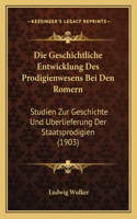 Die Geschichtliche Entwicklung Des Prodigienwesens Bei Den Romern: Studien Zur Geschichte Und Uberlieferung Der Staatsprodigien (1903)(German)