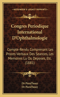 Congres Periodique International D'Ophthalmologie: Compte-Rendu Comprenant Les Proces-Verbaux Des Seances, Les Memoires Lu Ou Deposes, Etc. (1881)