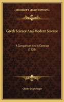 Greek Science And Modern Science: A Comparison And A Contrast (1920)