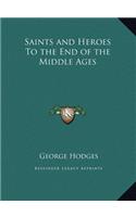 Saints and Heroes To the End of the Middle Ages