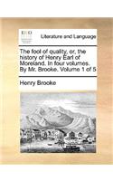 The Fool of Quality, Or, the History of Henry Earl of Moreland. in Four Volumes. by Mr. Brooke. Volume 1 of 5