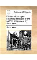 Dissertations upon several passages of the sacred scriptures. By John Ward, ...