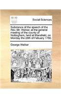 Substance of the speech of the Rev. Mr. Walker, at the general meeting of the county of Nottingham, held at Mansfield, on Monday the 28th of Febuary 1780.