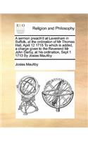 A sermon preach'd at Lavenham in Suffolk, at the ordination of Mr Thomas Hall, April 12 1715 To which is added, a charge given to the Reverend Mr John Darby, at his ordination, Sept 1 1713 By Josias Maultby