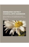 Swinburne District Councillor's Handbook; Being a Summary of Their Powers and Duties in Matters Other Than the Administration of the Poor Law: (English)