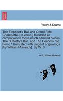 Elephant's Ball and Grand Fete Champetre. [in Verse.] Intended as Companion to Those Much Admired Pieces, the Butterfly's Ball, and the Peacock at Home. Illustrated with Elegant Engravings [by William Mulready]. by W. B.