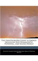 The Unauthorized Guide to Energy: Including Electromagnetic, Potential, and Sound Energy