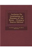 Lectures on Localization in Diseases of the Brain - Primary Source Edition
