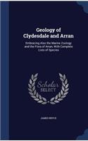 Geology of Clydesdale and Arran: Embracing Also the Marine Zoology and the Flora of Arran, With Complete Lists of Species