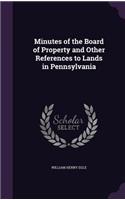 Minutes of the Board of Property and Other References to Lands in Pennsylvania