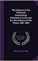The History of the Fifteenth Connecticut Volunteers in the war for the Defense of the Union, 1861-1865