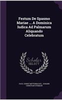 Festum de Spasmo Mariae ... a Dominica Iudica Ad Palmarum Aliquando Celebratum